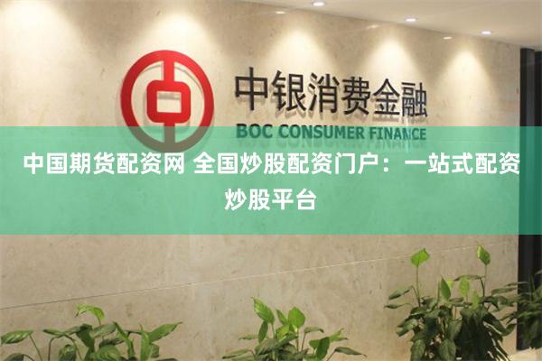 中国期货配资网 全国炒股配资门户：一站式配资炒股平台