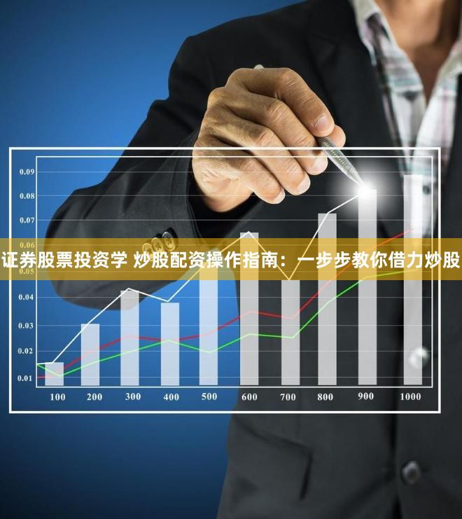 证券股票投资学 炒股配资操作指南：一步步教你借力炒股